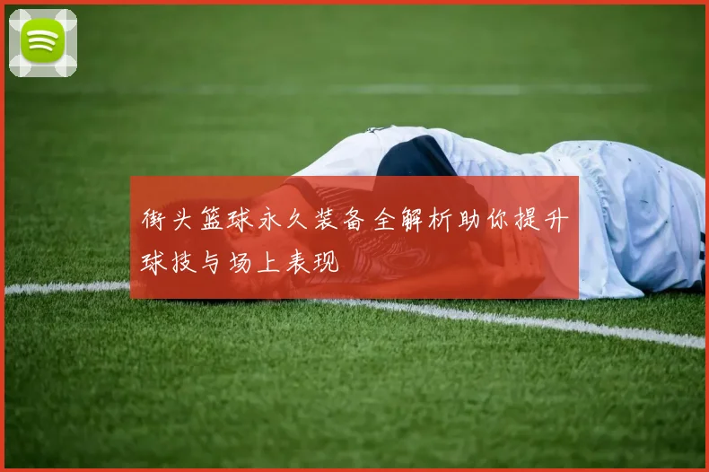 街头篮球永久装备全解析助你提升球技与场上表现