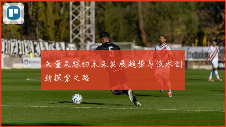 矢量足球的未来发展趋势与技术创新探索之路